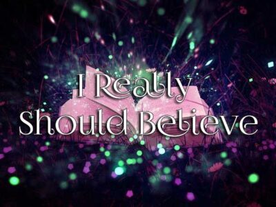 I Really Should Believe