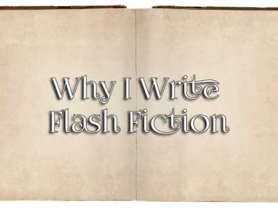 Why I Write Flash Fiction