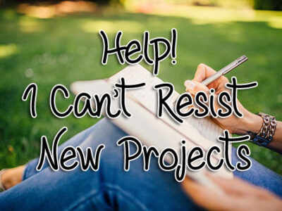 Help! I Can’t Resist New Projects