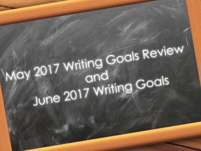 May 2017 Writing Goals Review and June 2017 Writing Goals