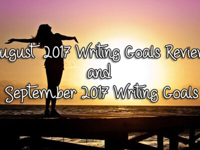 August 2017 Writing Goals Review and September 2017 Writing Goals