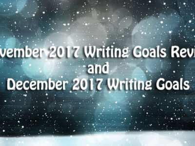 November 2017 Writing Goals Review and December 2017 Writing Goals