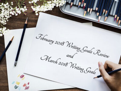 February 2018 Writing Goals Review and March 2018 Writing Goals