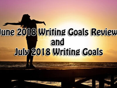 June 2018 Writing Goals Review and July 2018 Writing Goals