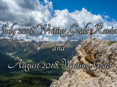 July 2018 Writing Goals Review and August 2018 Writing Goals