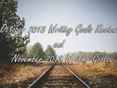 October 2018 Writing Goals Review and November 2018 Writing Goals