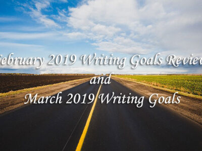 February 2019 Writing Goals Review and March 2019 Writing Goals