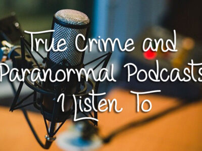 True Crime and Paranormal Podcasts I Listen To